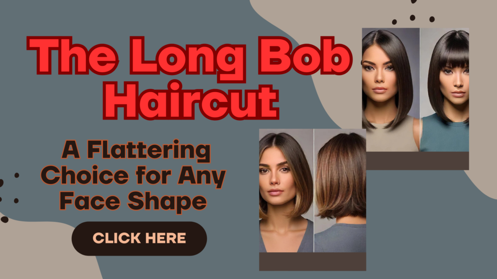 The Long Bob Haircut: A Flattering Choice for Any Face Shape